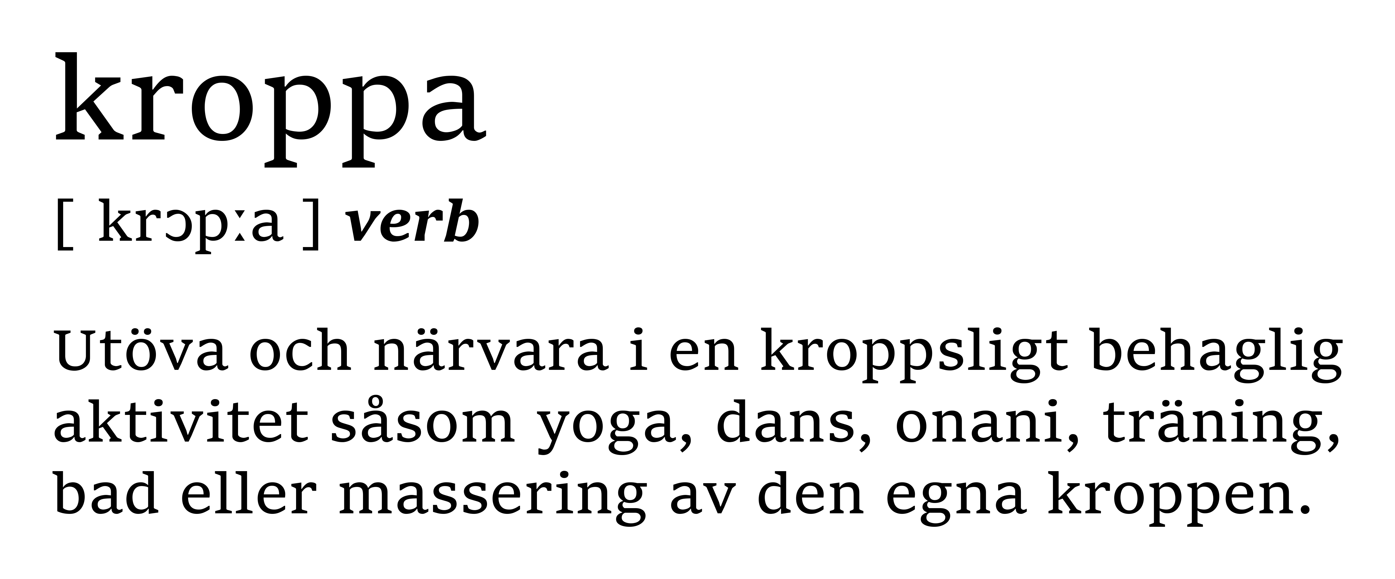 Kroppa (verb); Utöva och närvara i en kroppsligt behaglig aktivitet såsom yoga, dans, onani, träning, bad eller massering av den egna kroppen.